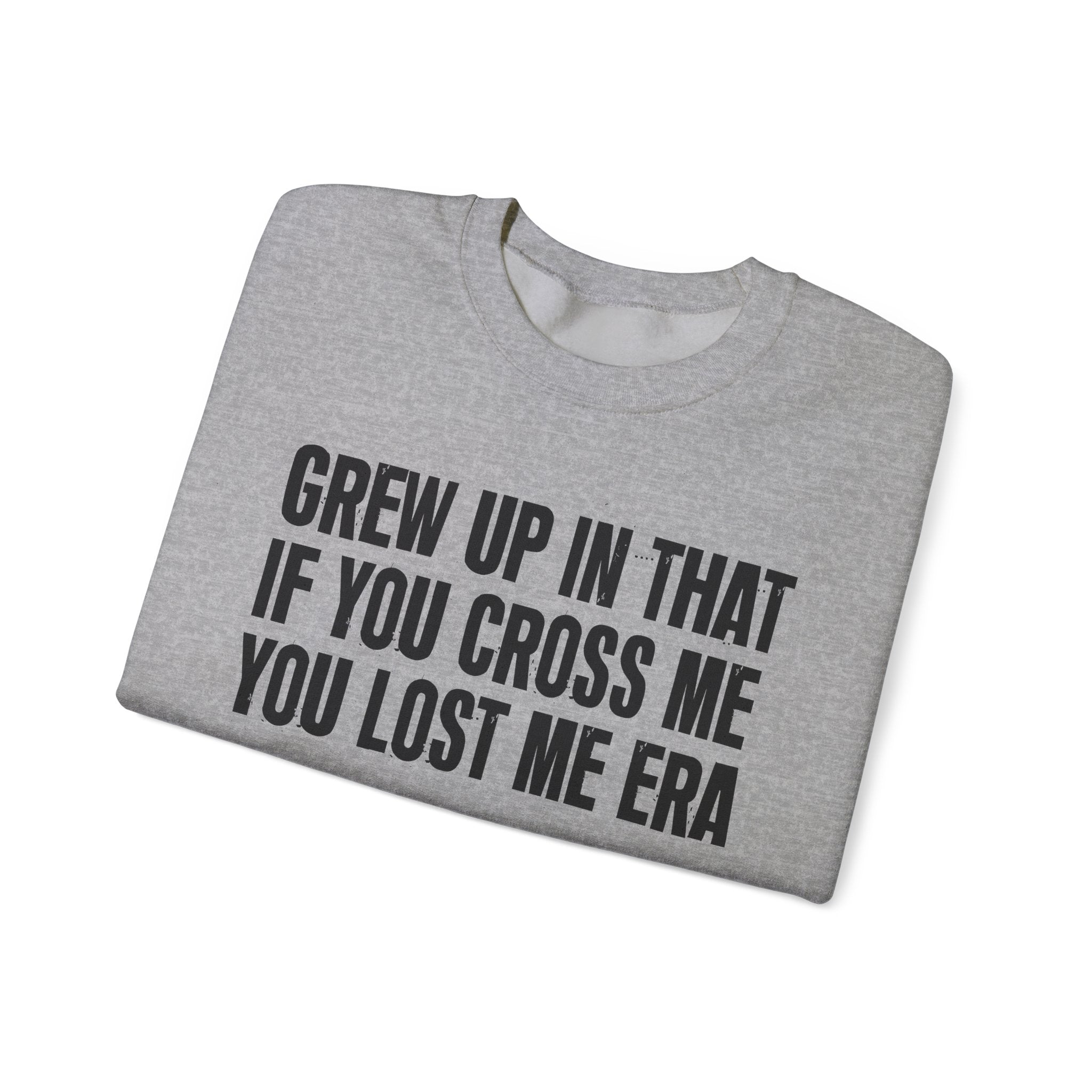 Grew Up In That If You Cross Me You Lost Me Era - Funny Back In The Days Sweatshirt