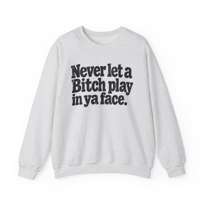 Never Let A Bitch Play In Ya Face －Street Motivational Sweatshirt