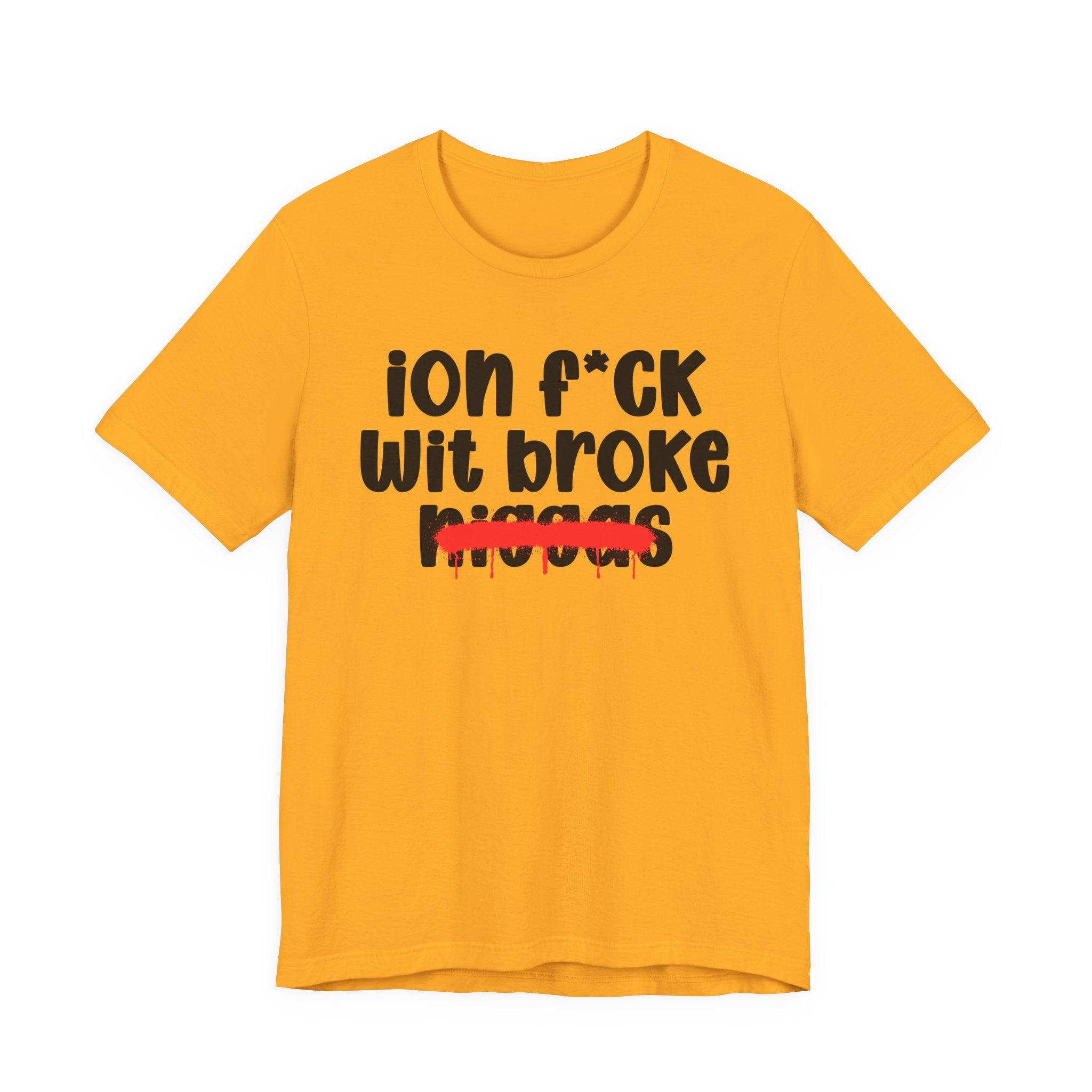 ION Fuck Wit Broke Niggas - Brutally Direct Statement Tee
