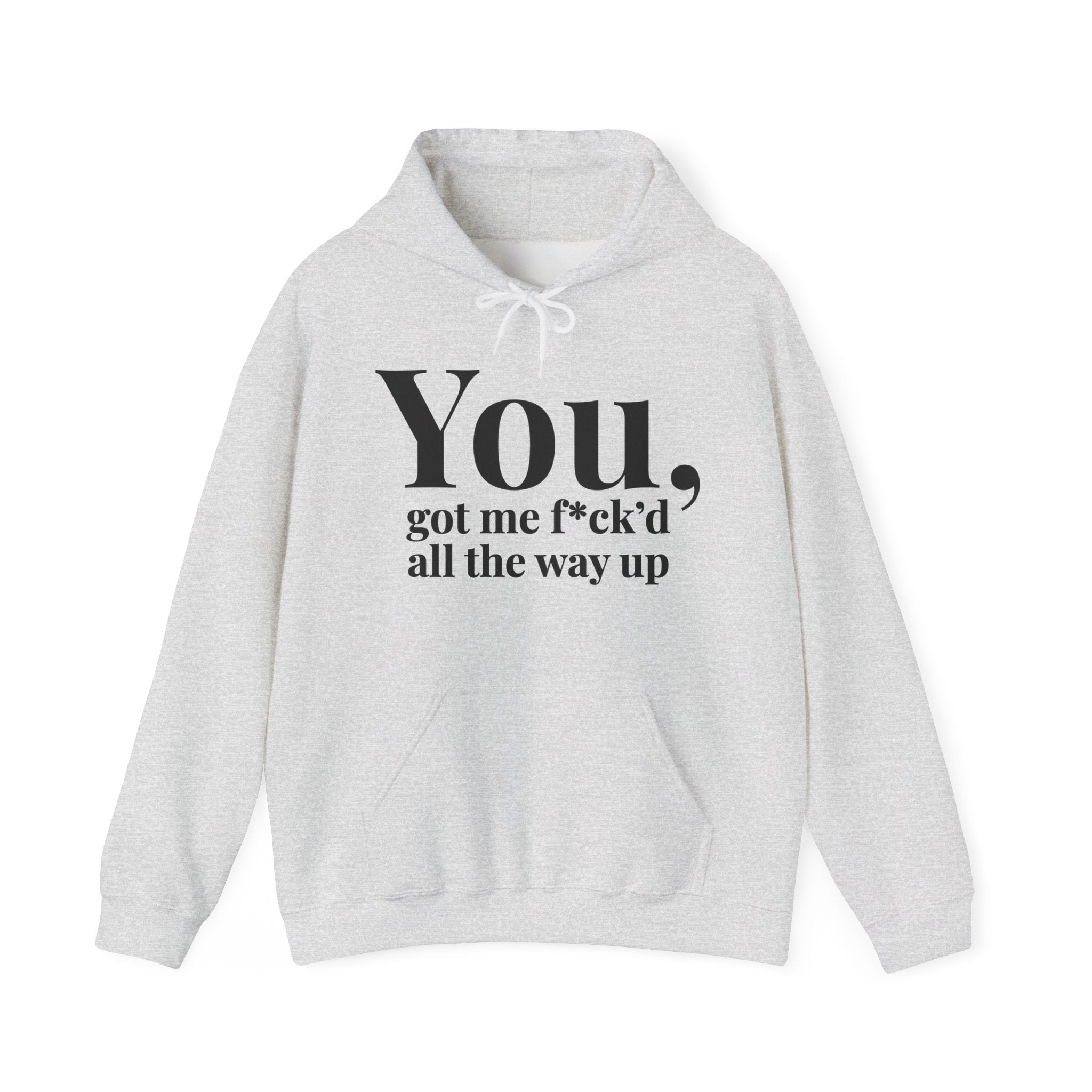 You Got Me Fuck'd All The Way Up — Hoodie