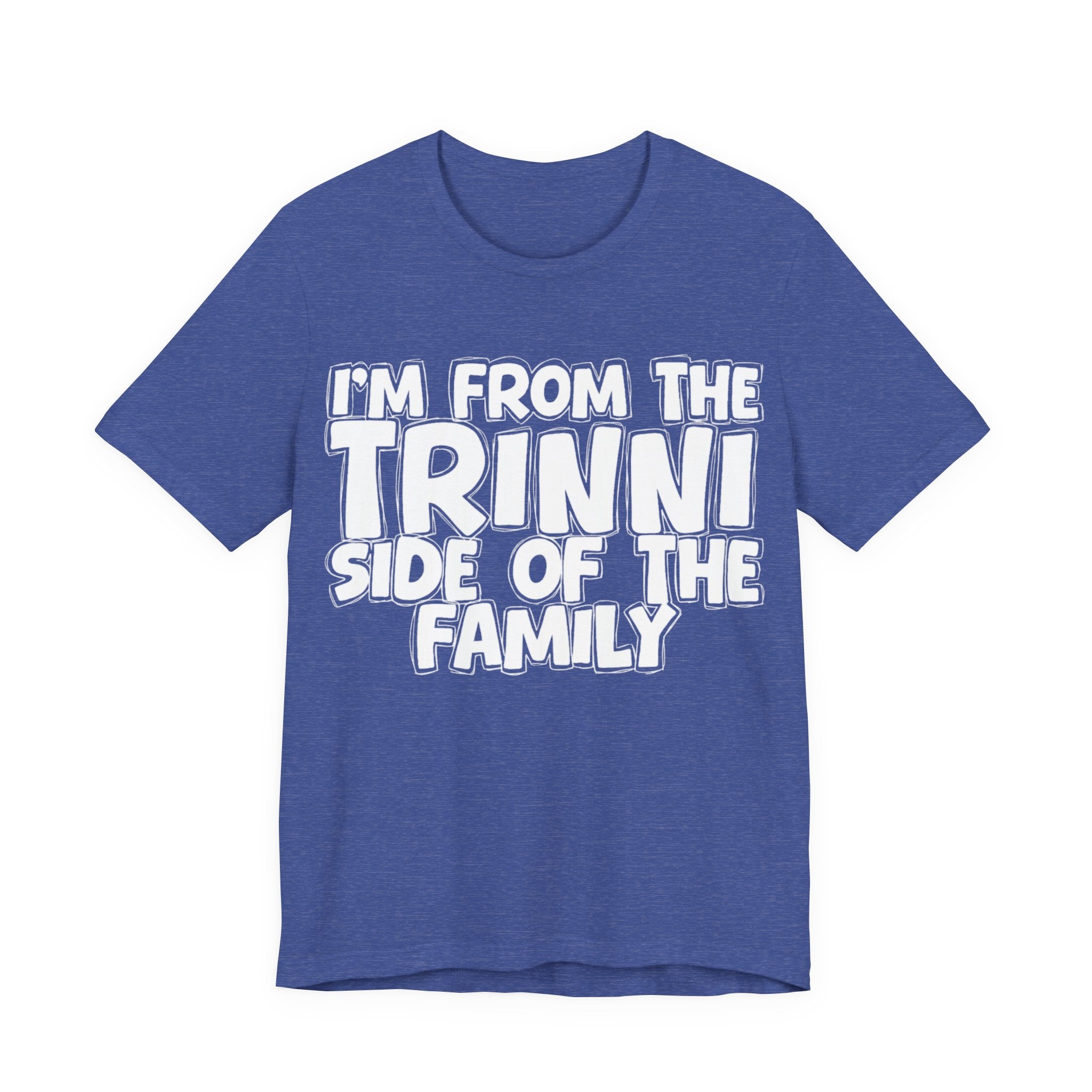 I'm From the Trinni Side of the Family - Funny Family Statement Tee