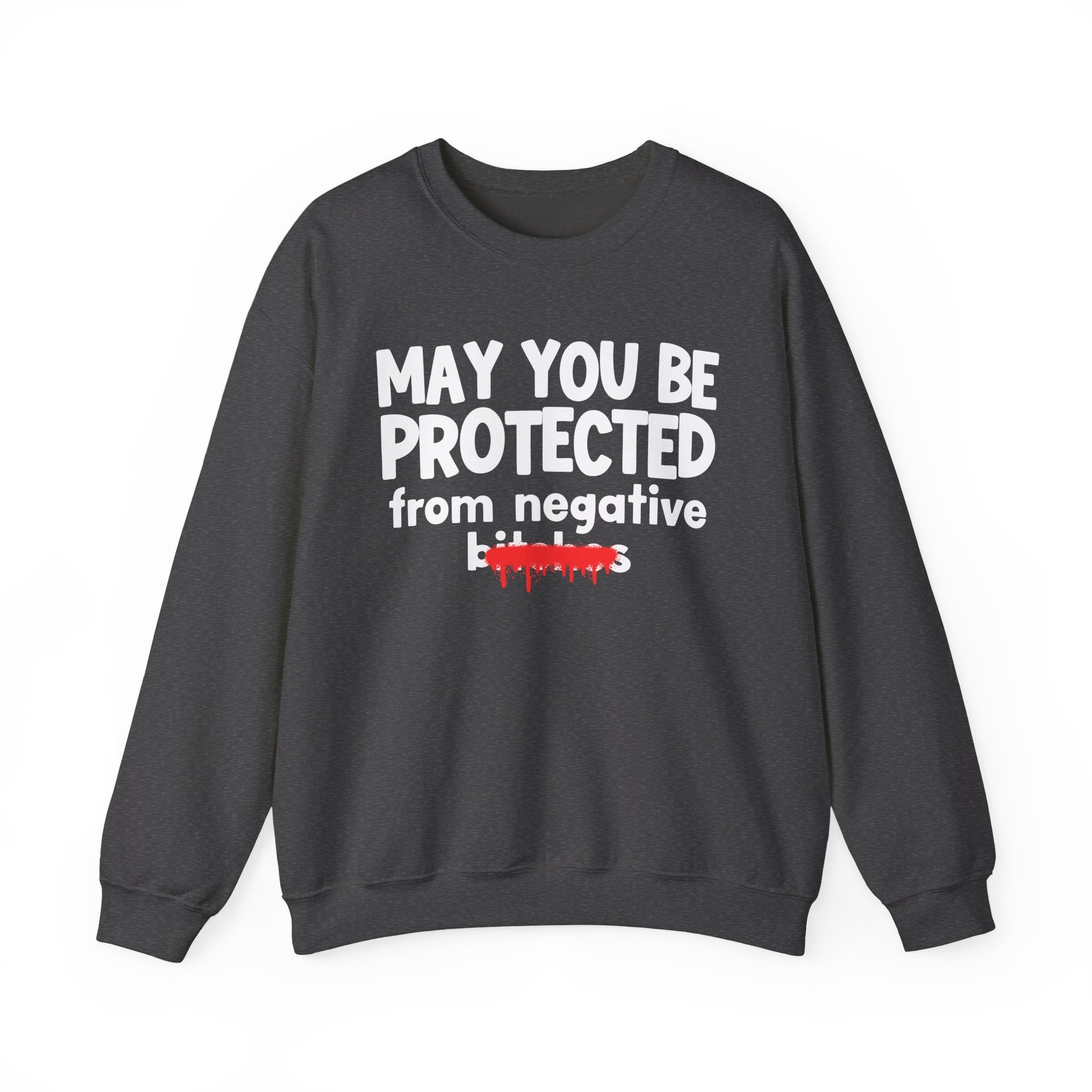 May You Be Protected From Negative Bitches — Funny Protection Statement Sweatshirt
