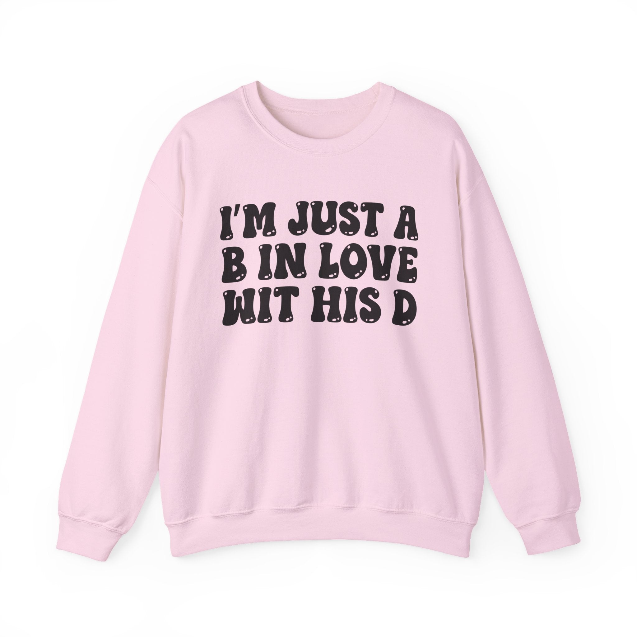 I'm Just A B In Love Wit His D - Sweatshirt