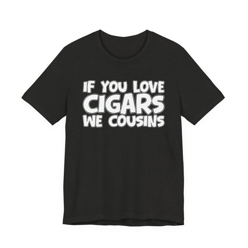 If You Love Cigars We Cousins — Cigar Lovers Statement T-shirt