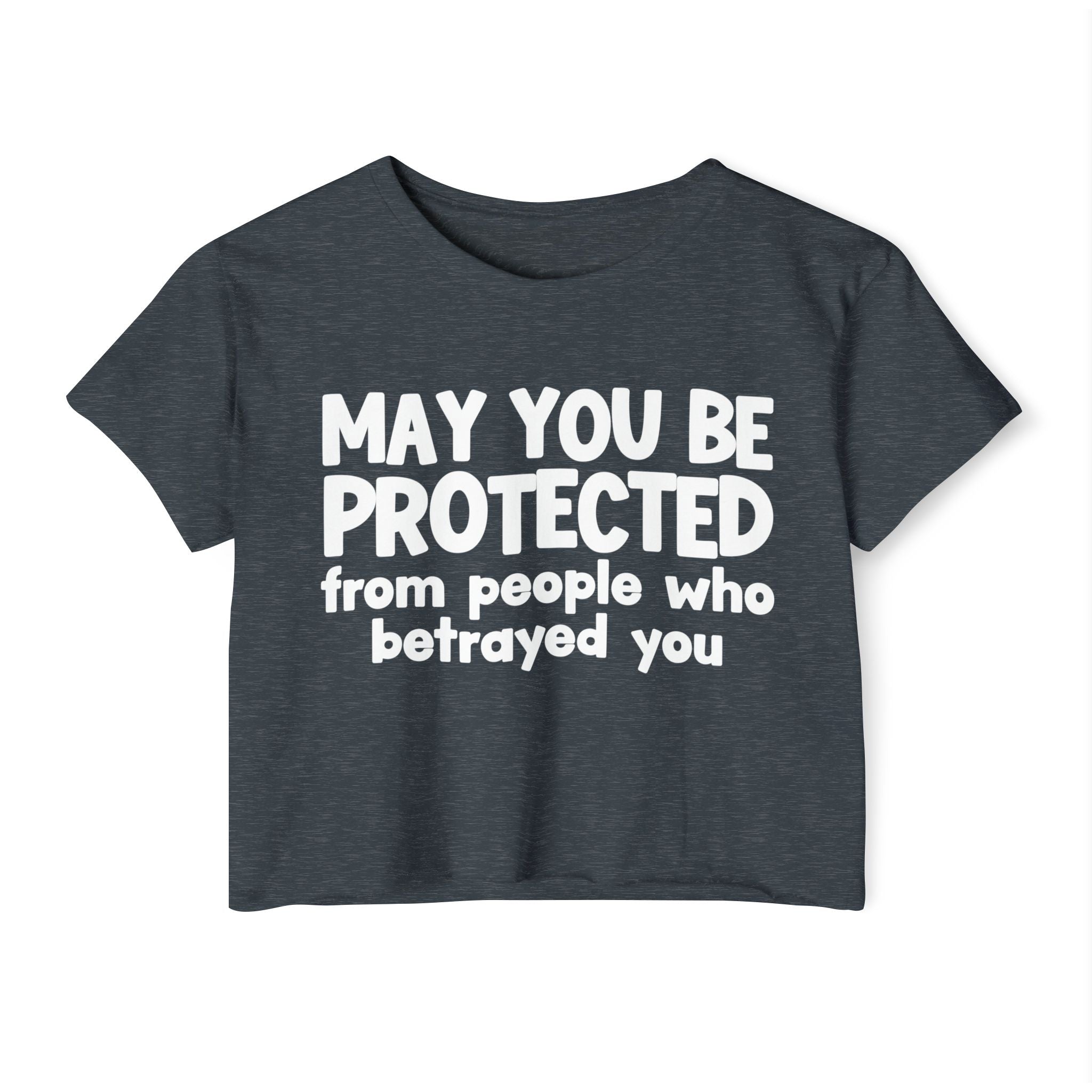 May You Be Protected From People Who Betrayed - Inspirational Quote Crop Top