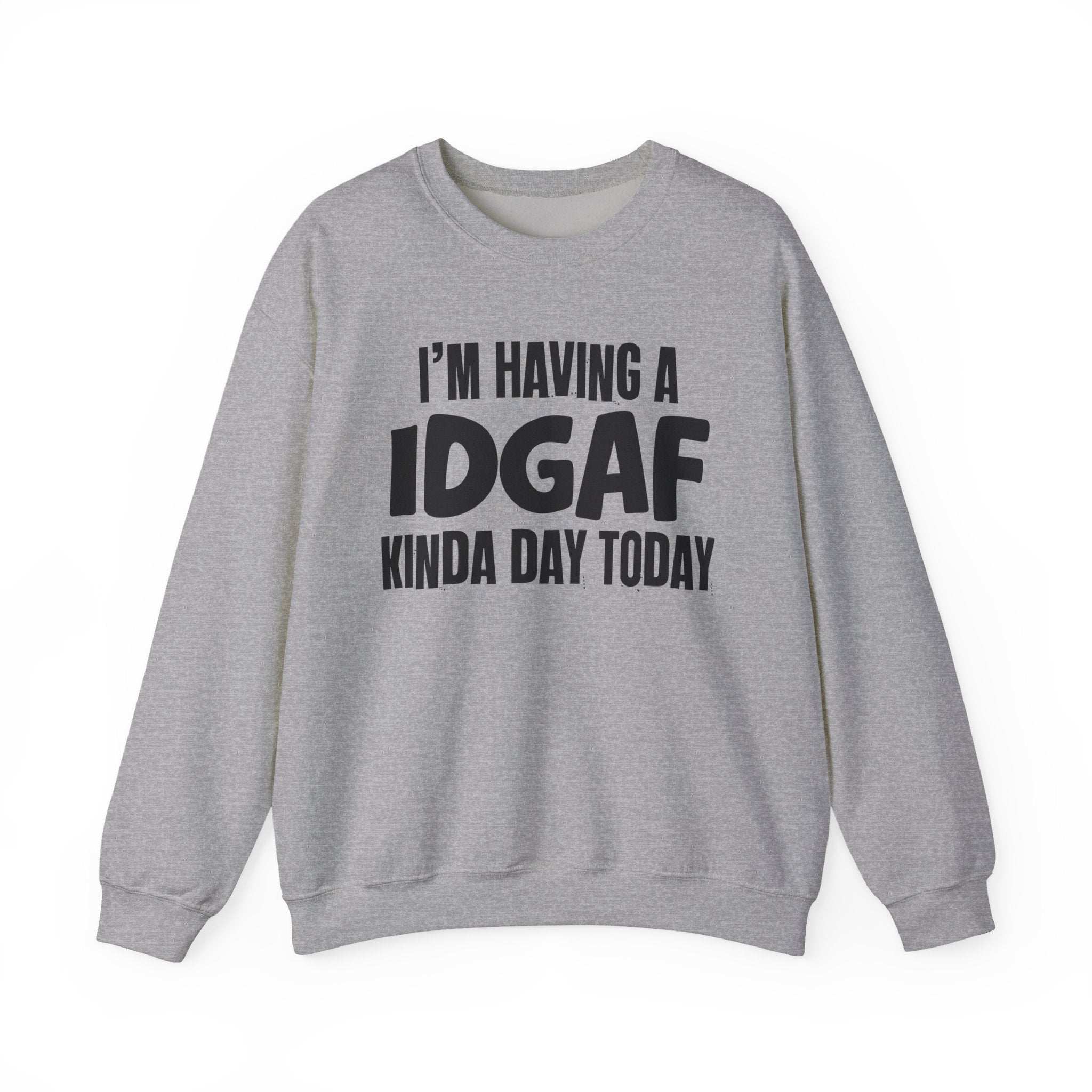 I’m Having a Idgaf Kinda Day Today - Funny Mood Sweatshirt