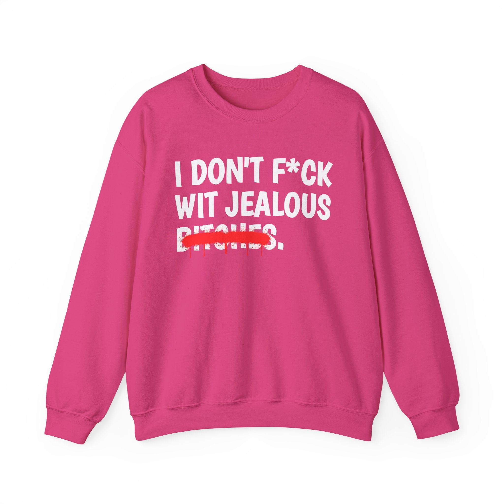 I Don't Fuck Wit Jealous Bitches — Funny Sassy Statement Sweatshirt