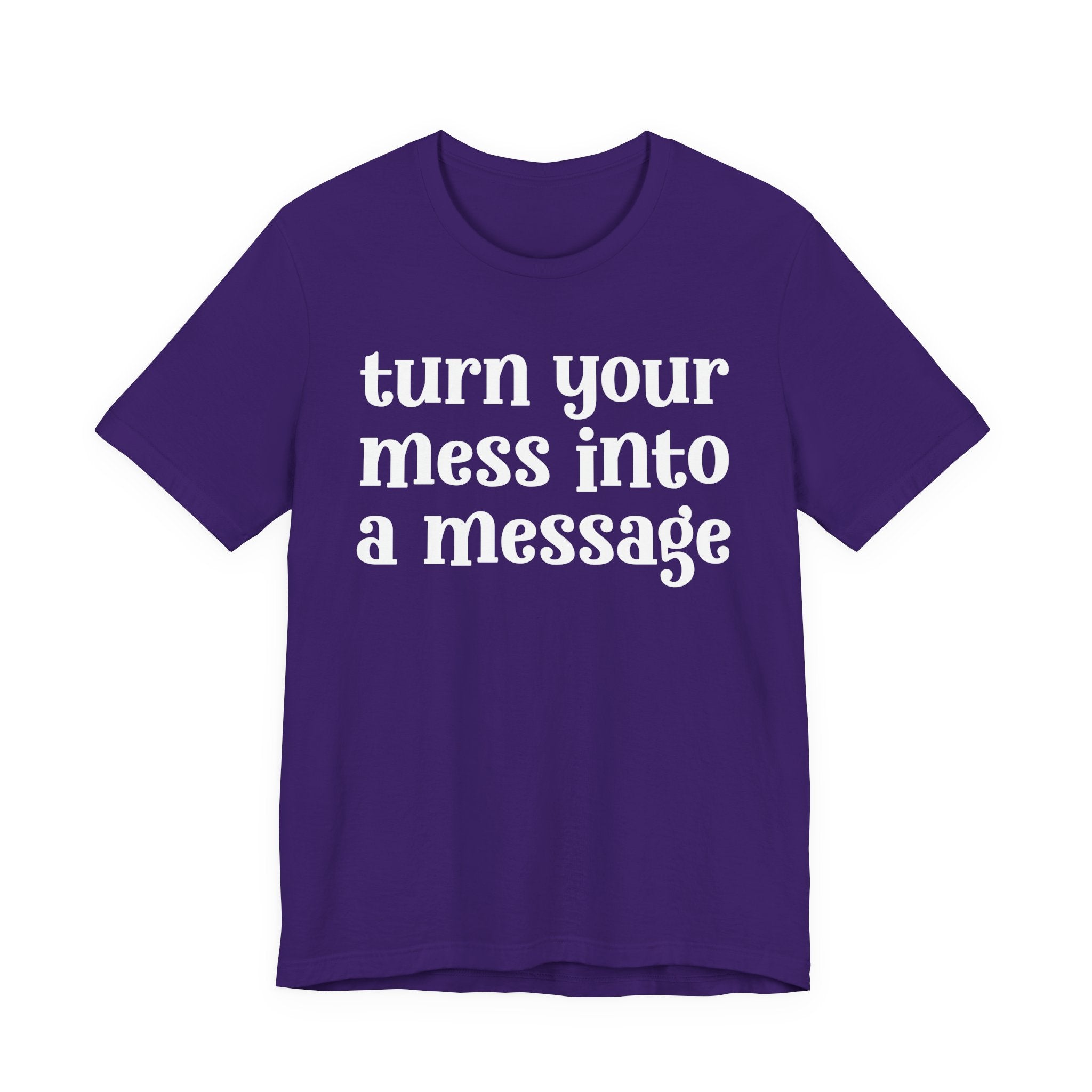 Turn Your Mess Into A Message  — Inspirational T-Shirt