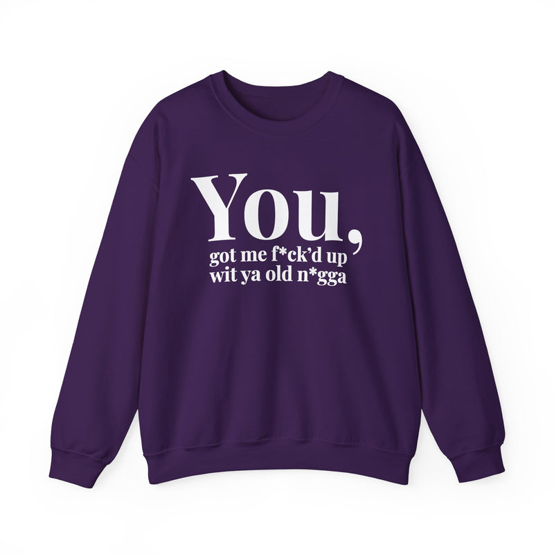 You Got Me Fuck'd Up Wit Ya Old Nigga — Sweatshirt