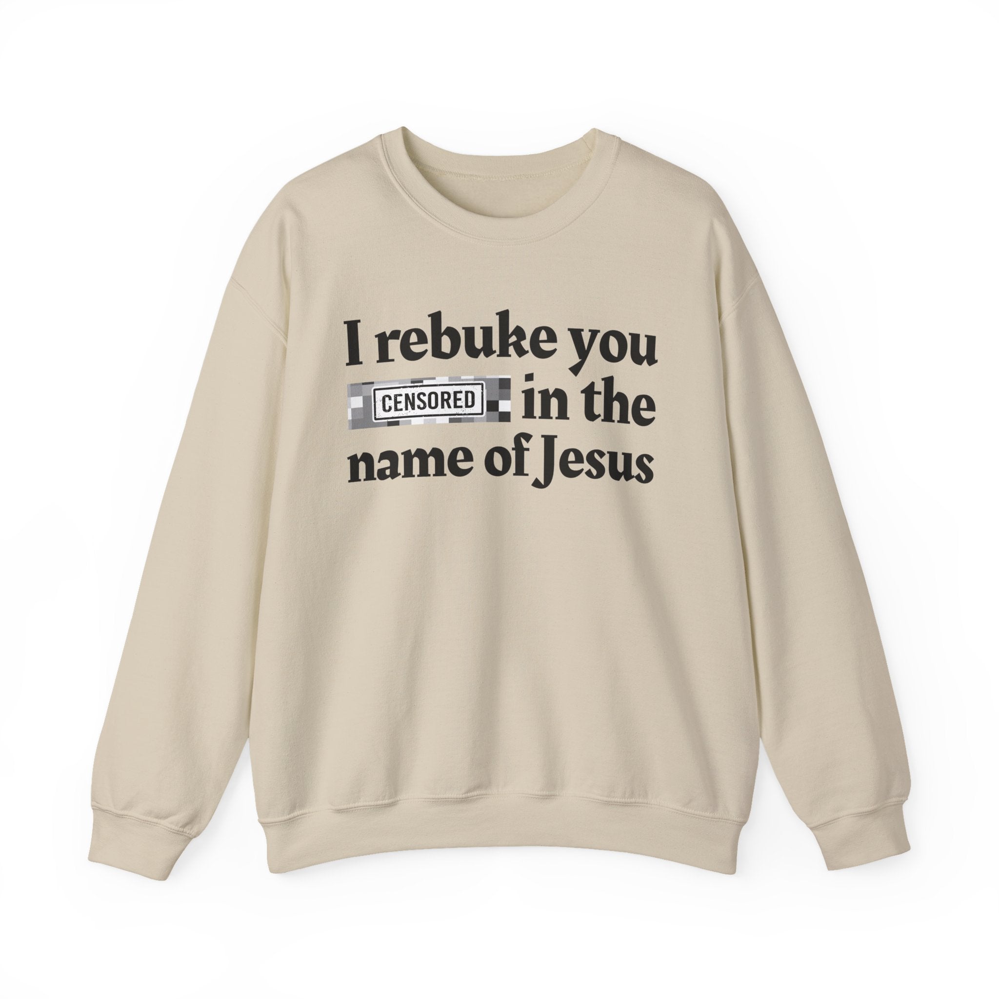 I rebuke you CENSORED [Bitches] in the name of Jesus - Provocative Christian Sweatshirt