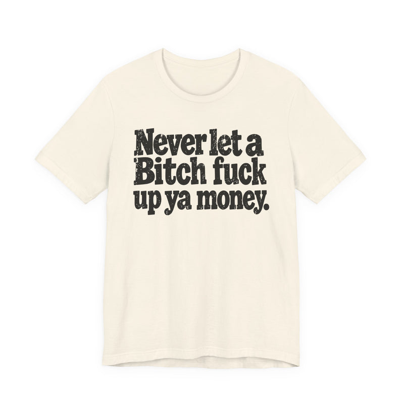 Never Let a Bitch Fuck Up Ya Money －Street Motivational T-Shirt