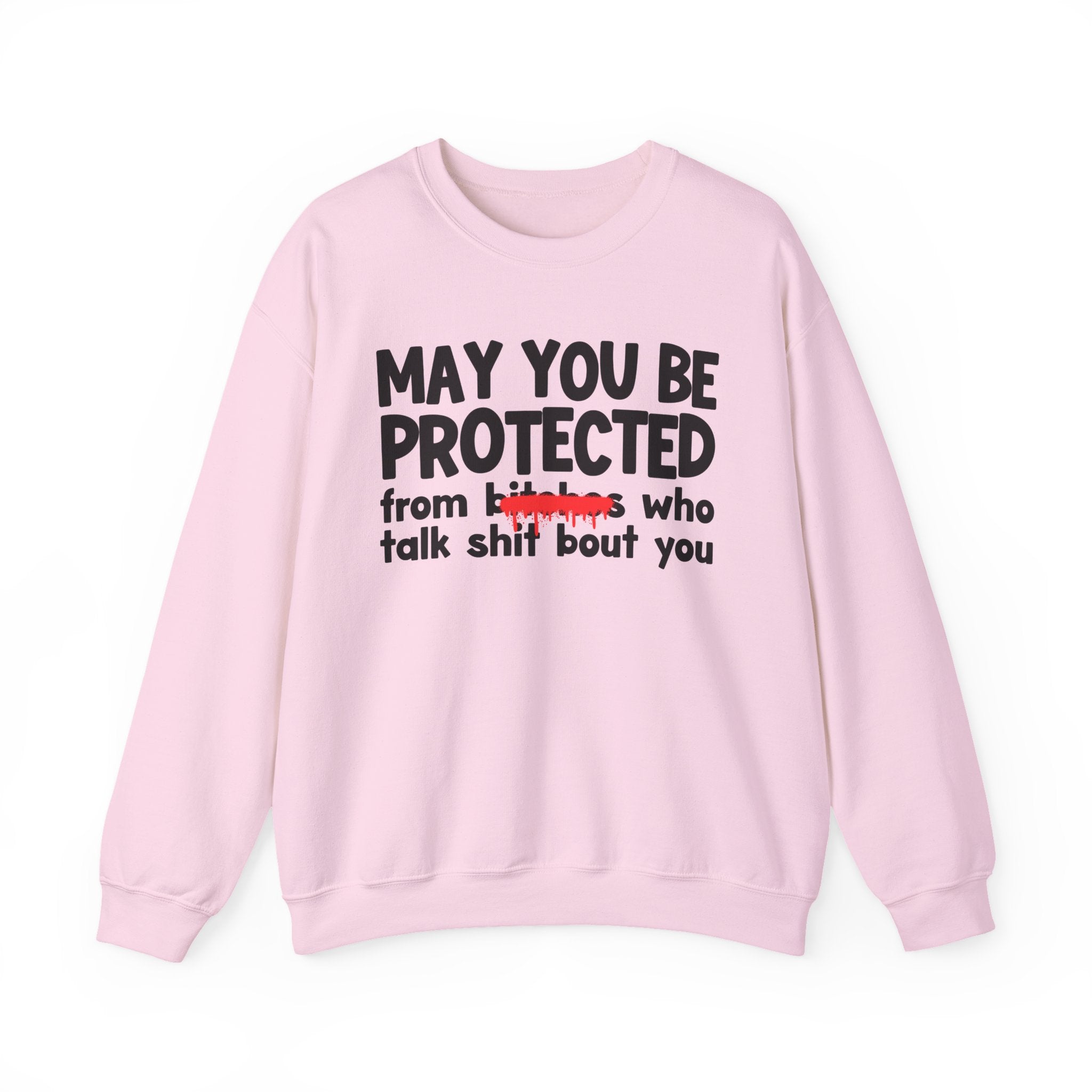 May You Be Protected From Bitches Who Talk Shit Bout You — Funny Protection Statement Sweatshirt