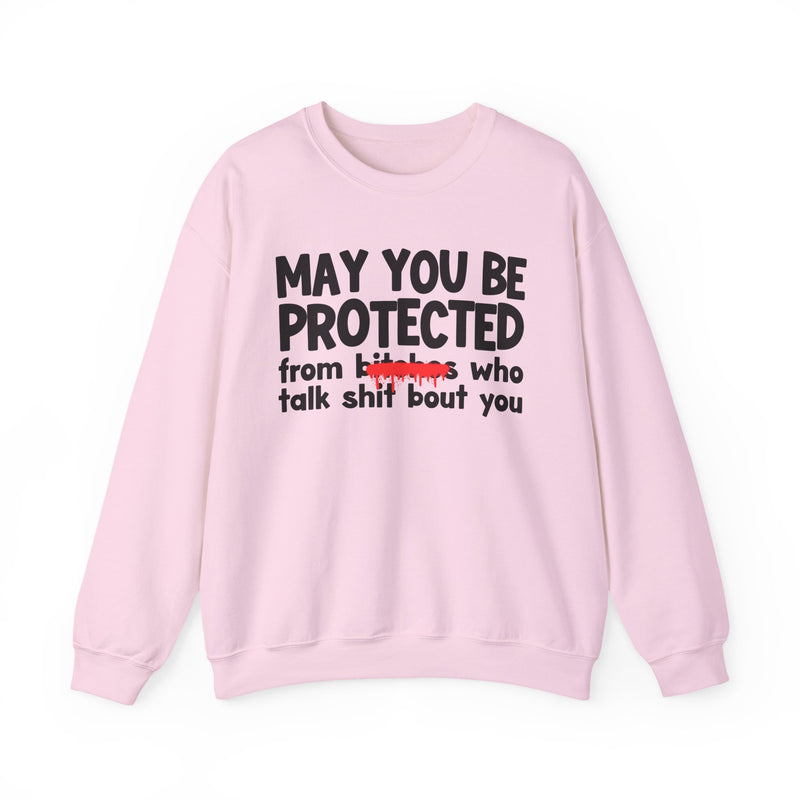 May You Be Protected From Bitches Who Talk Shit Bout You — Funny Protection Statement Sweatshirt