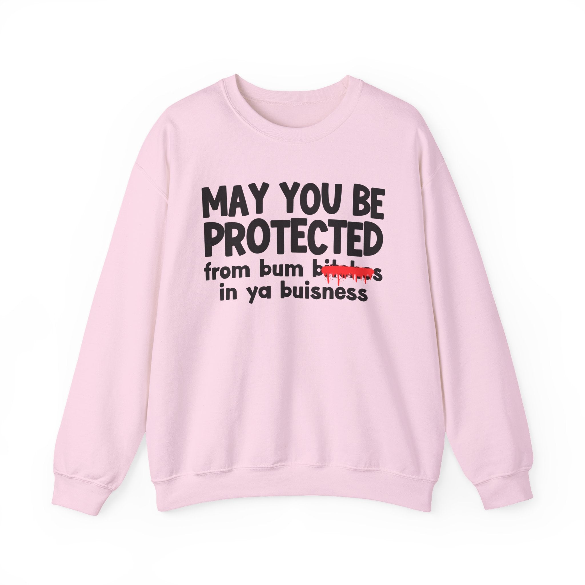 May You Be Protected From Bum Bitches In Ya Buisness — Funny Protection Statement Sweatshirt