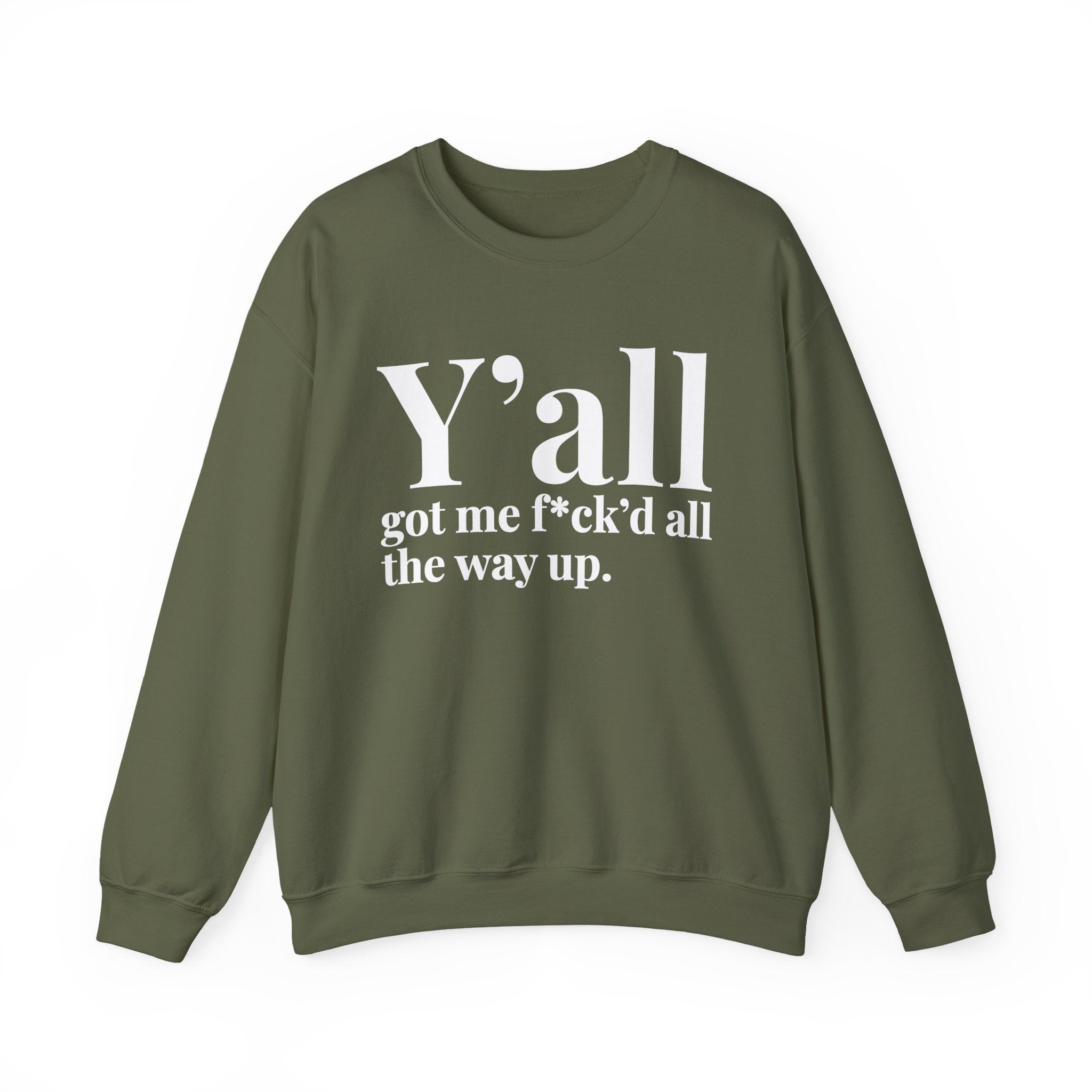 Y'all Got Me Fuck'd All The Way Up —  Sweatshirt