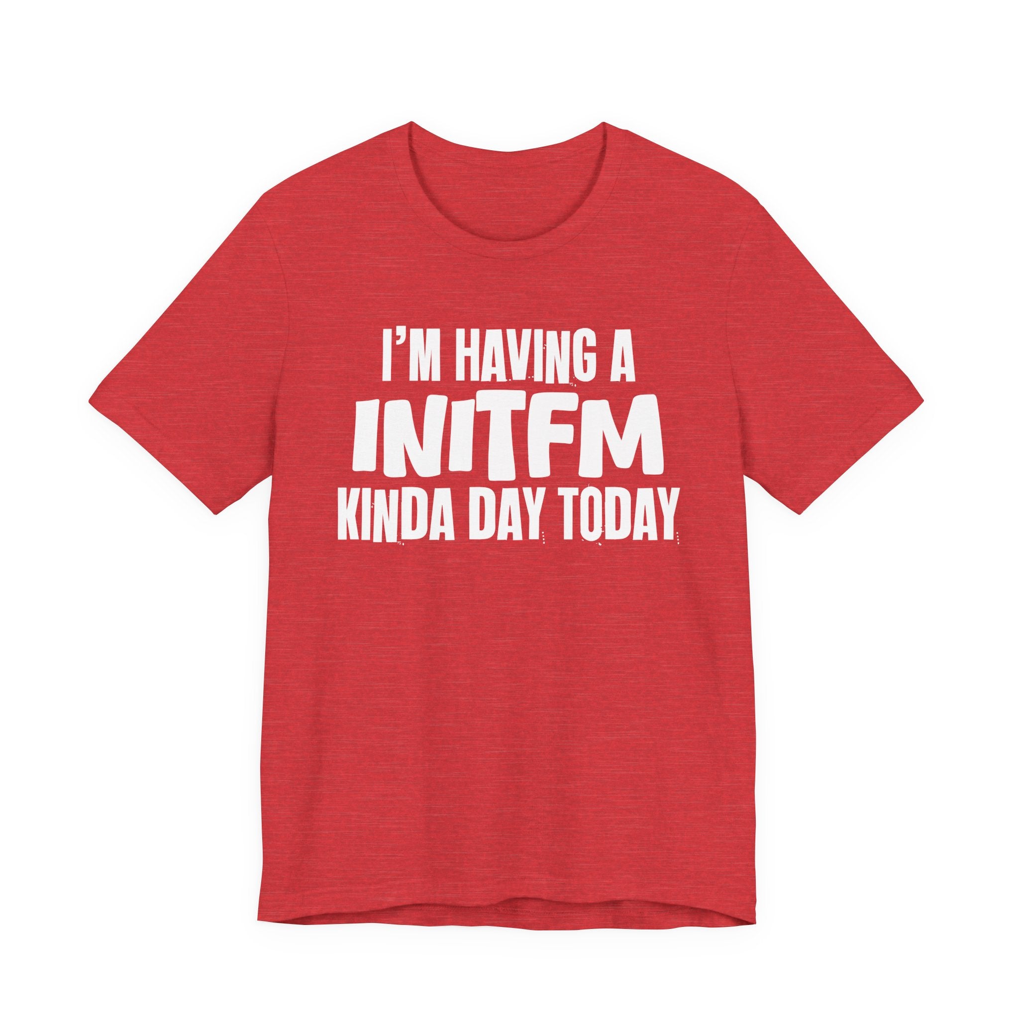 I'm Having a Initfm Kinda Day Today - Humorous Mood T-Shirt