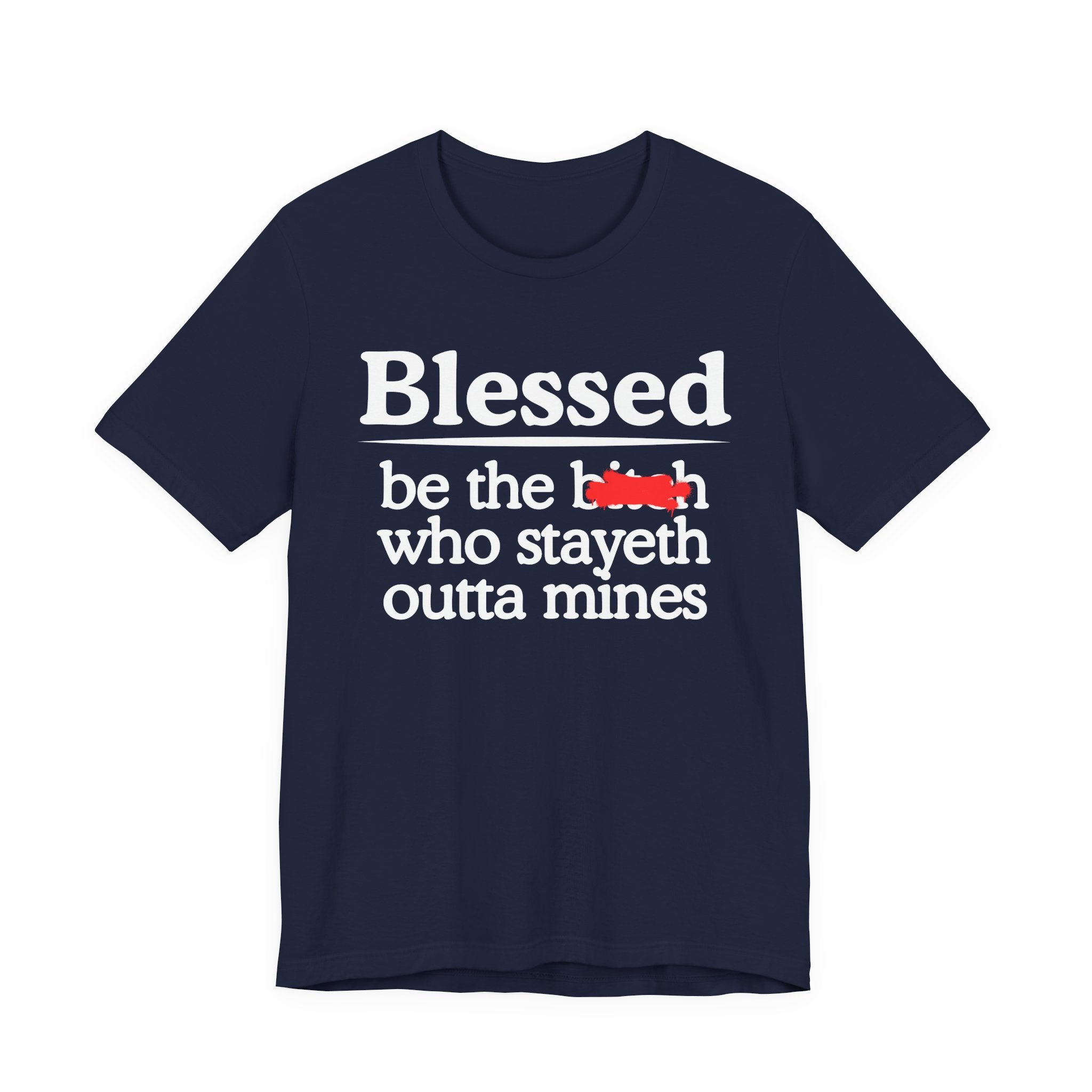 Blessed Be The Bitch Who Stayeth Outta Mines — Funny Inspirational Tee