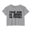 Your Sign Is Aries We Friends - Fun Zodiac Sign Crop Top