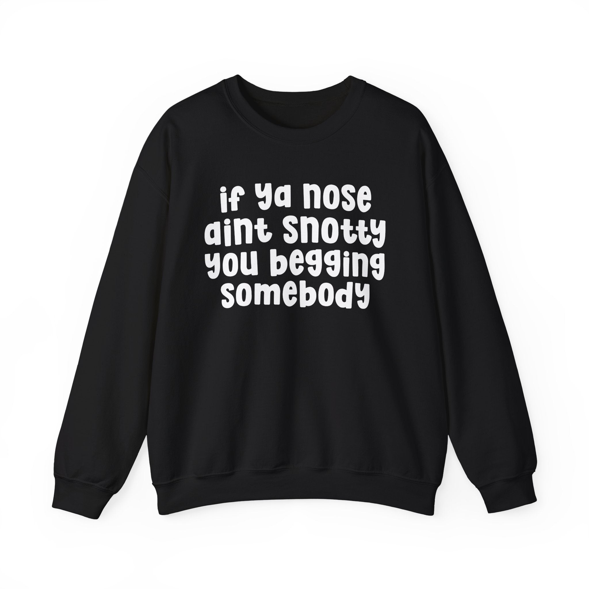 If Ya Nose Aint Snotty You Begging Somebody — Humorous Sweatshirt