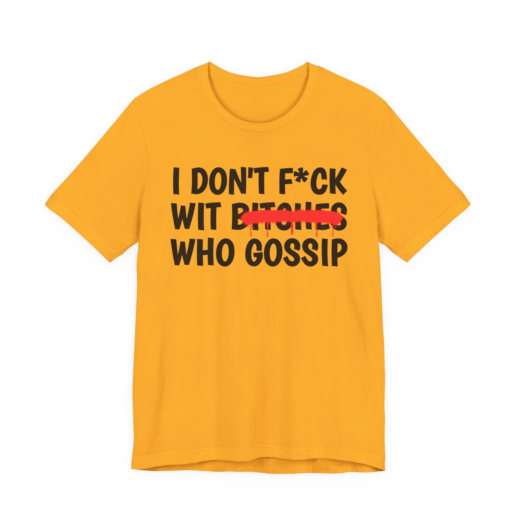 I Don't Fuck Wit Bitches Who Gossip — Funny Sassy Statement T-Shirt