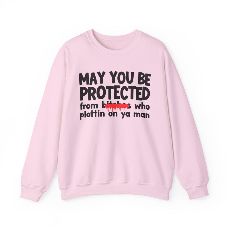 May You Be Protected From Bitches Who Plottin On Ya Man — Funny Protection Statement Sweatshirt