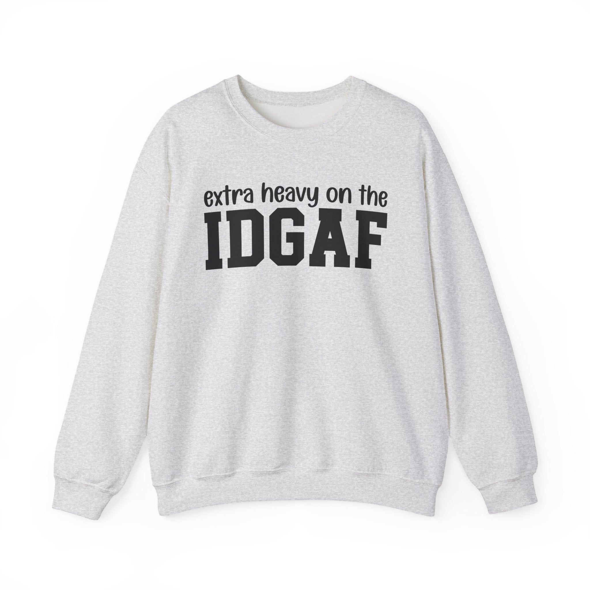 Extra Heavy on the IDGAF - Sweatshirt
