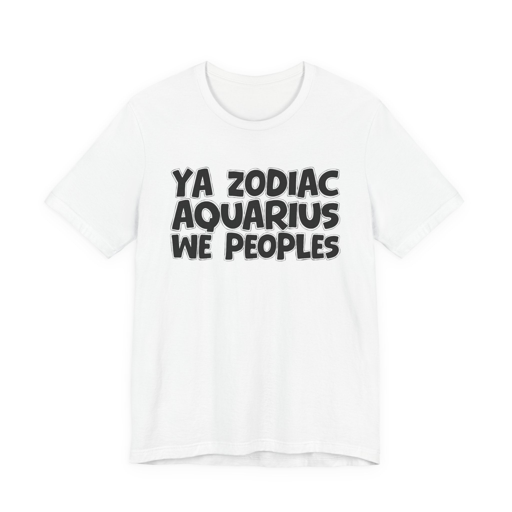 Ya Zodiac AQUARIUS We Peoples - Fun Astrology Tee for AQUARIUS Sign