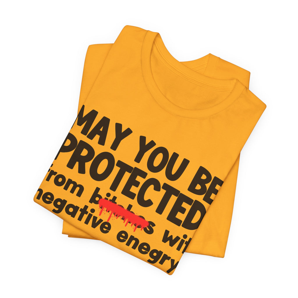 May You Be Protected From Bitches Wit Negative Energy — Funny Protection Statement T-Shirt