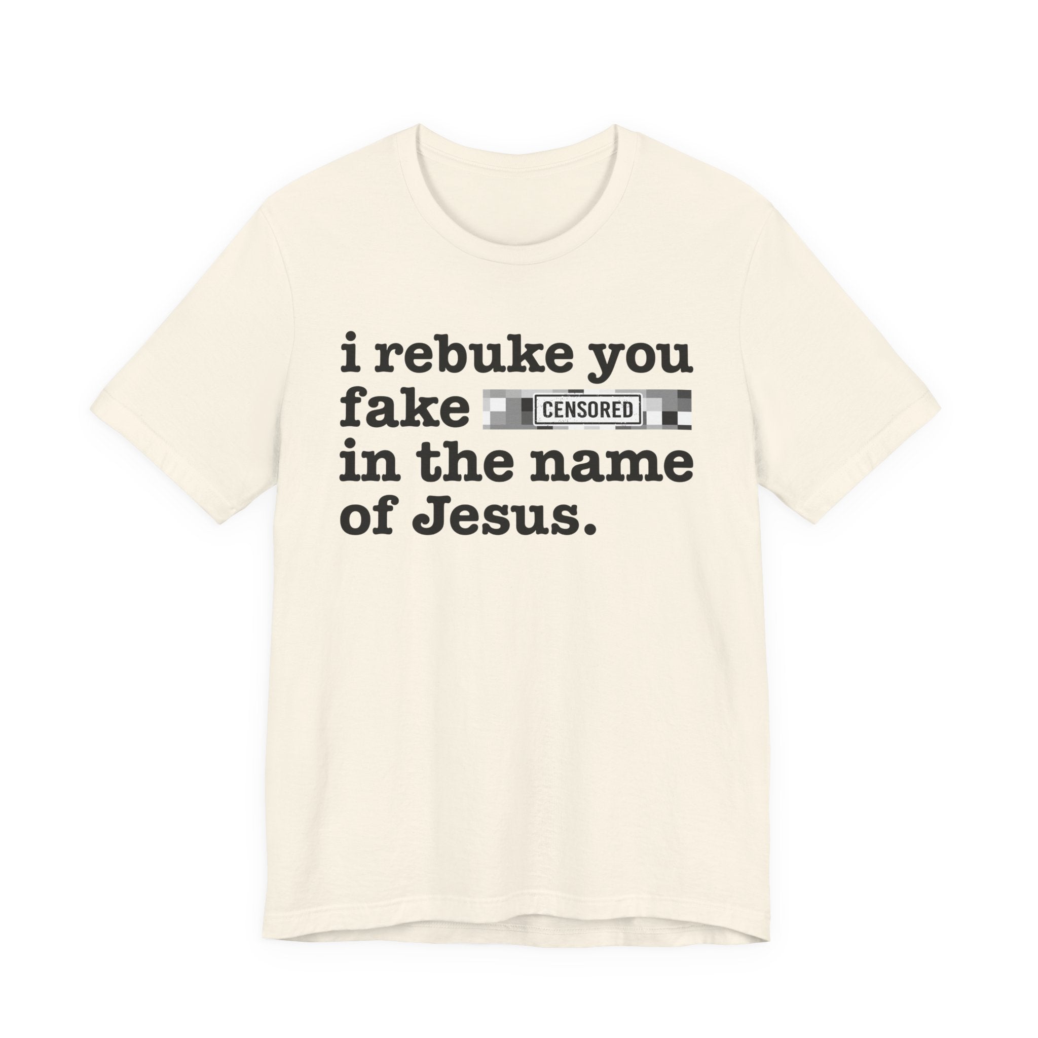 I rebuke you Fake Bitches in the name of Jesus — Provocative Christian Faith T-Shirt