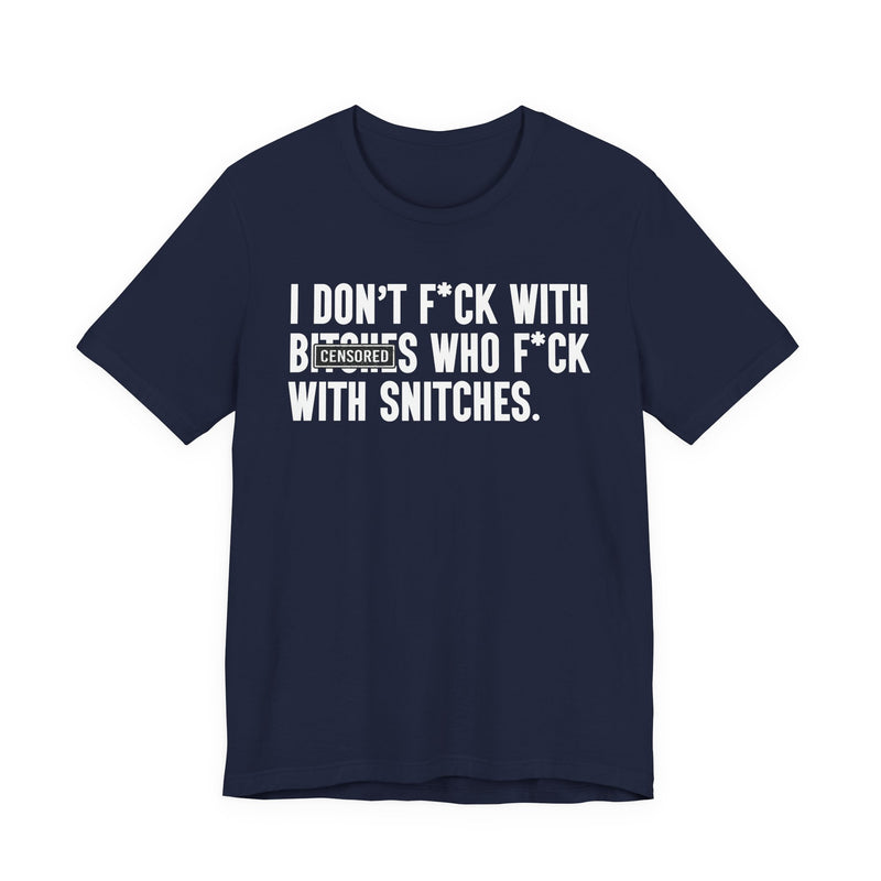 I Don't Fuck With Bitches Who Fuck With Snitches — T-Shirt alternate view 8: I DON'T FUCK WITH BITCHES WHO FUCK WITH SNITCHES in bold statement lettering. Street Talk Designs men's statement apparel.