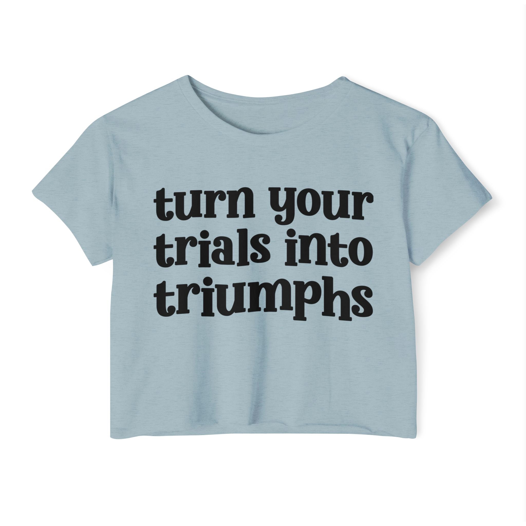 Turn Your Trials Into Triumphs - Inspirational Crop Top