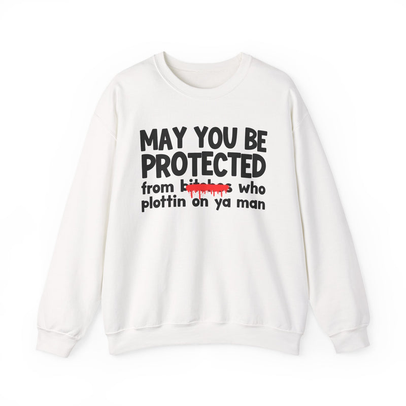 May You Be Protected From Bitches Who Plottin On Ya Man — Funny Protection Statement Sweatshirt
