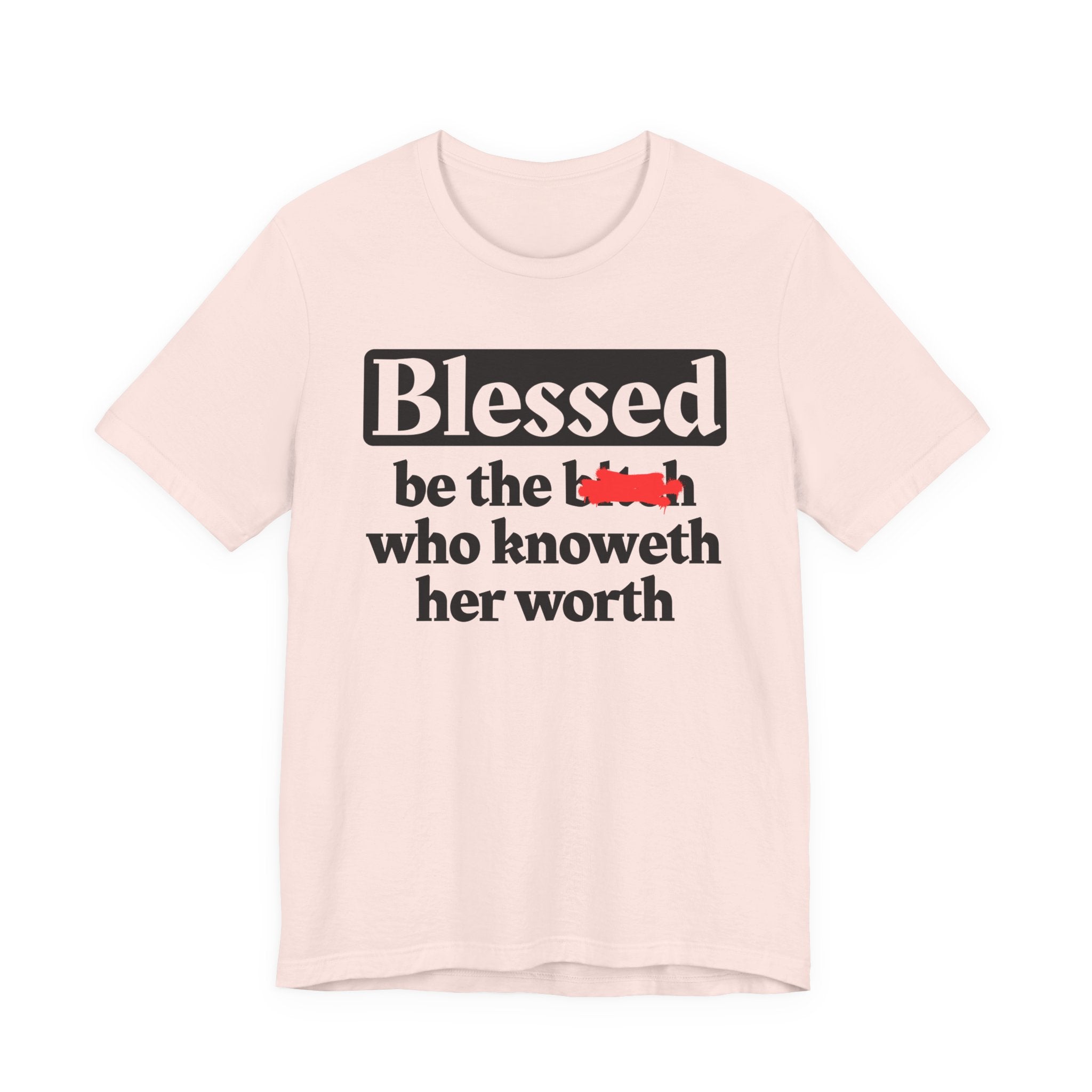 Blessed Be The Bitch Who Knoweth Her Worth － Funny Inspirational T-shirt