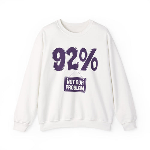 92% - Not Our Problem - Sweatshirt