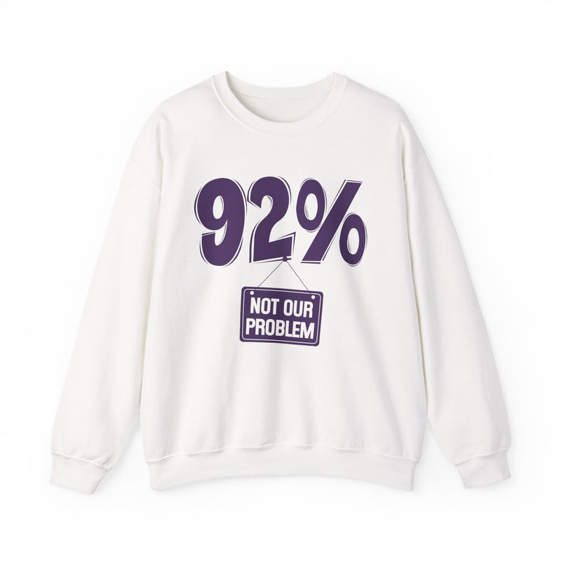 92% — Not Our Problem — Sweatshirt