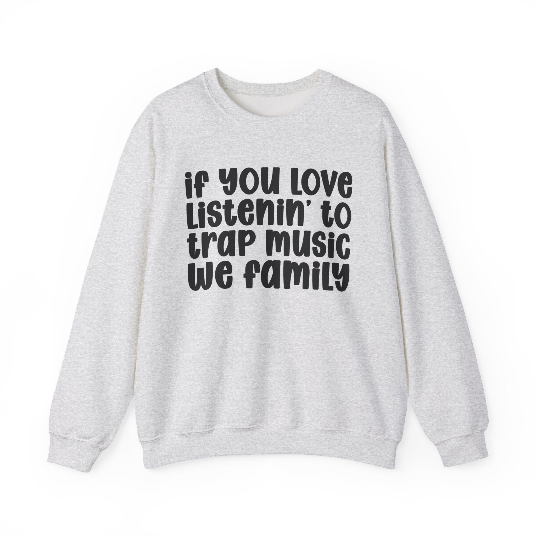 If You Love Listenin' To Trap Music We Family - 90s R&B Music Sweatshirt