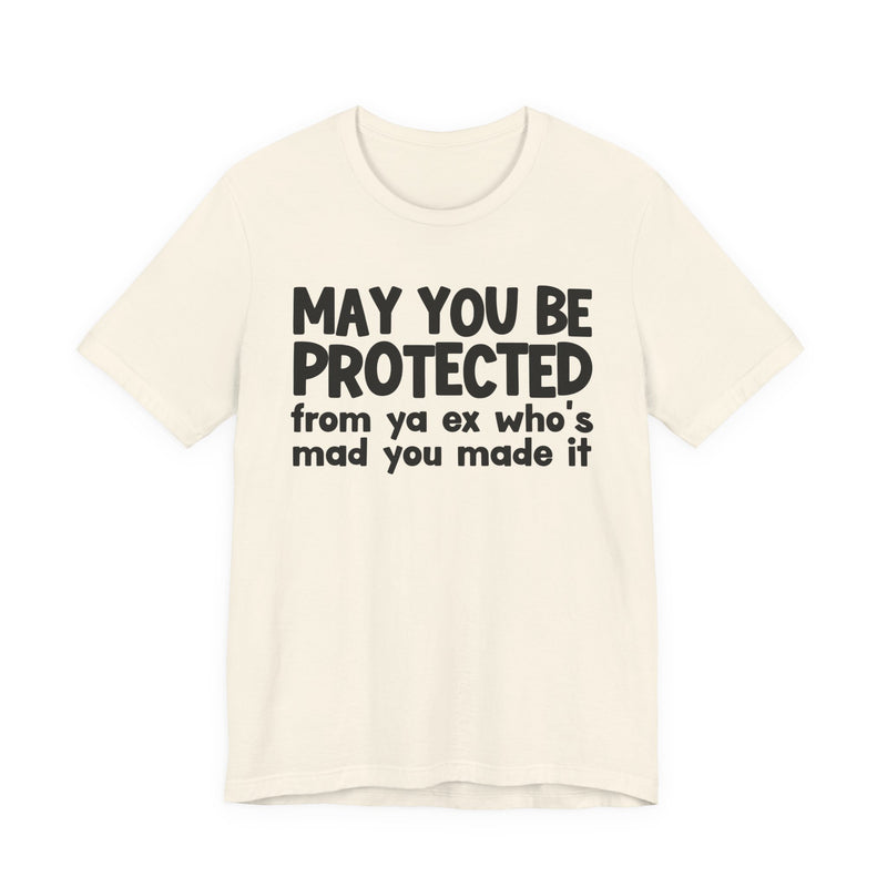 May You Be Protected From Ya Ex Who's Mad You Made It - Inspirational Statement T-Shirt
