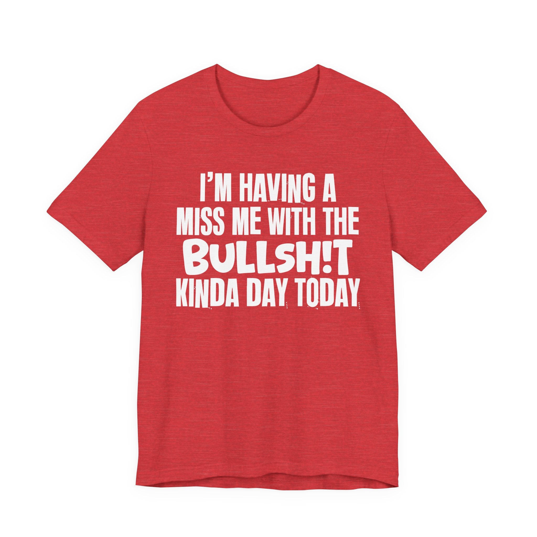 I'm Having A Miss Me With The Bullshit Kinda Day Today - Humorous Bold Mood T-Shirt