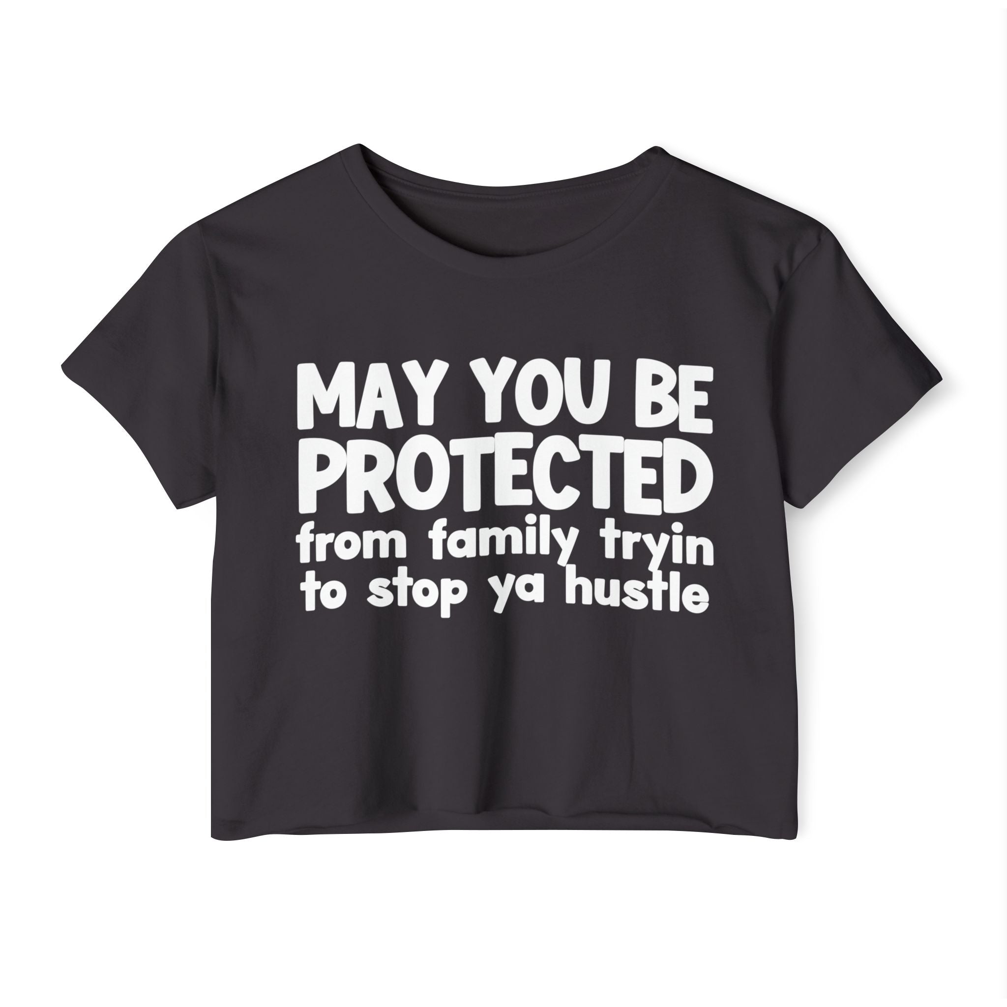 May You Be Protected From Family Tryin To Stop Ya Hustle -Funny Sarcastic Prayer Crop Top