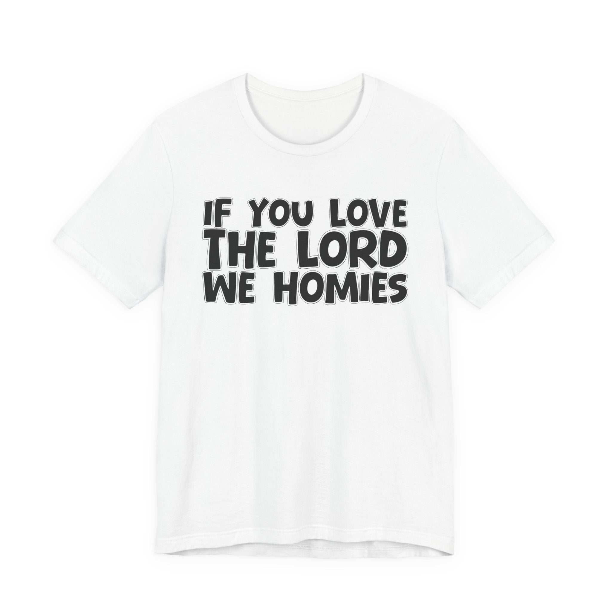 If You Love The Lord We Homies - Inspirational Faith T-Shirt