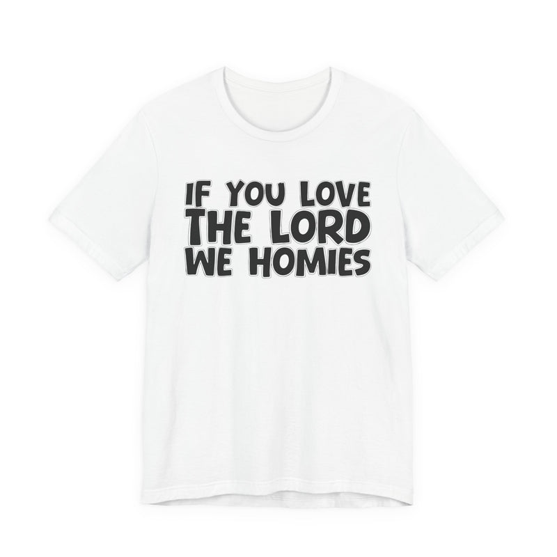 If You Love The Lord We Homies — Inspirational Faith T-Shirt