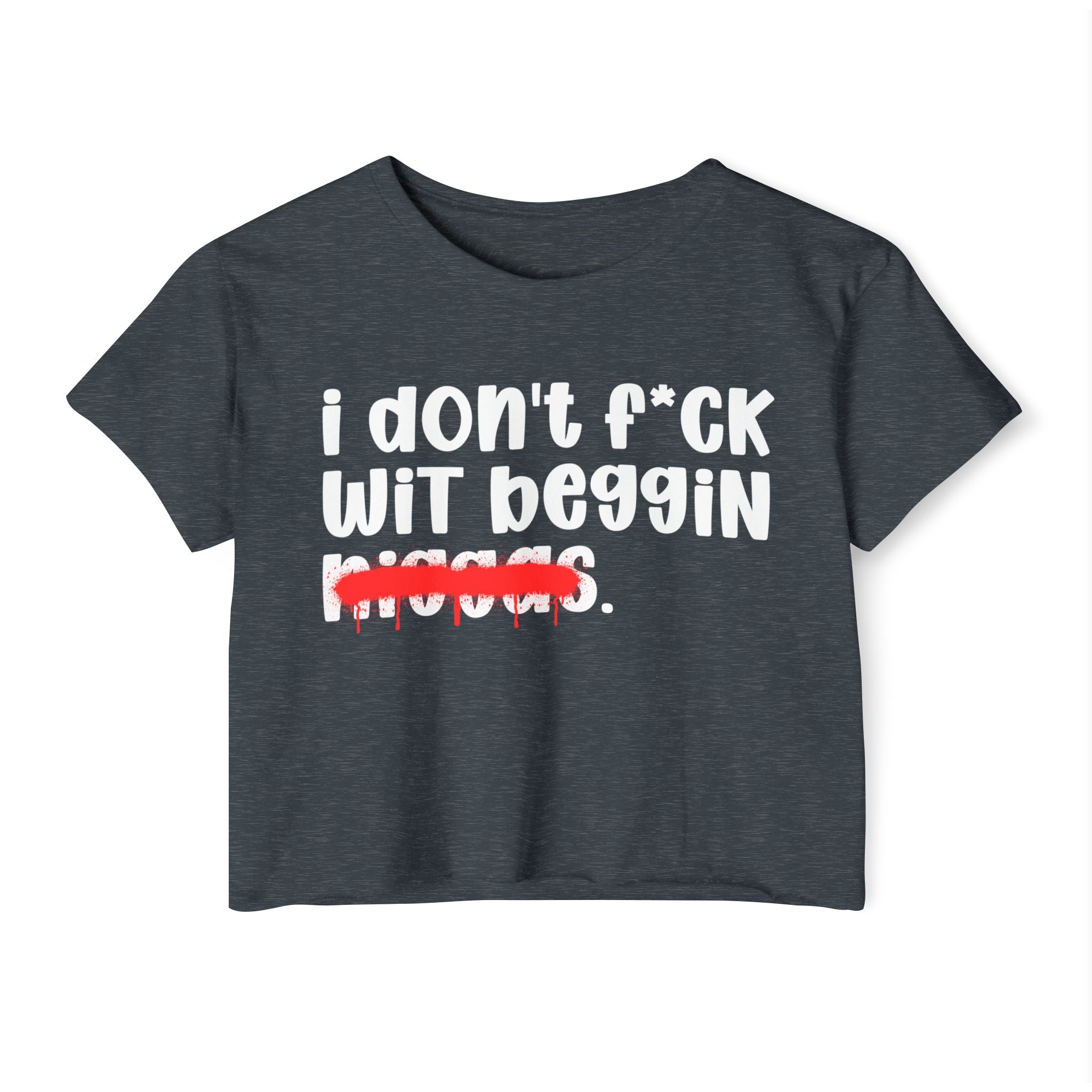 I Don't Fuck Wit Beggin Niggas - Brutally Direct Statement Crop-top