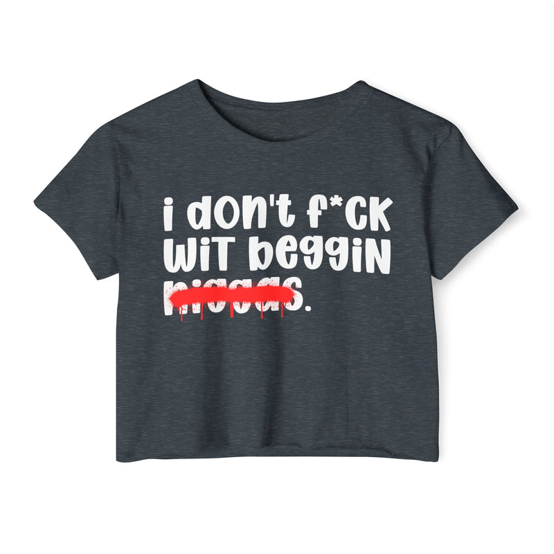 I Don't Fuck Wit Beggin Niggas - Brutally Direct Statement Crop-top