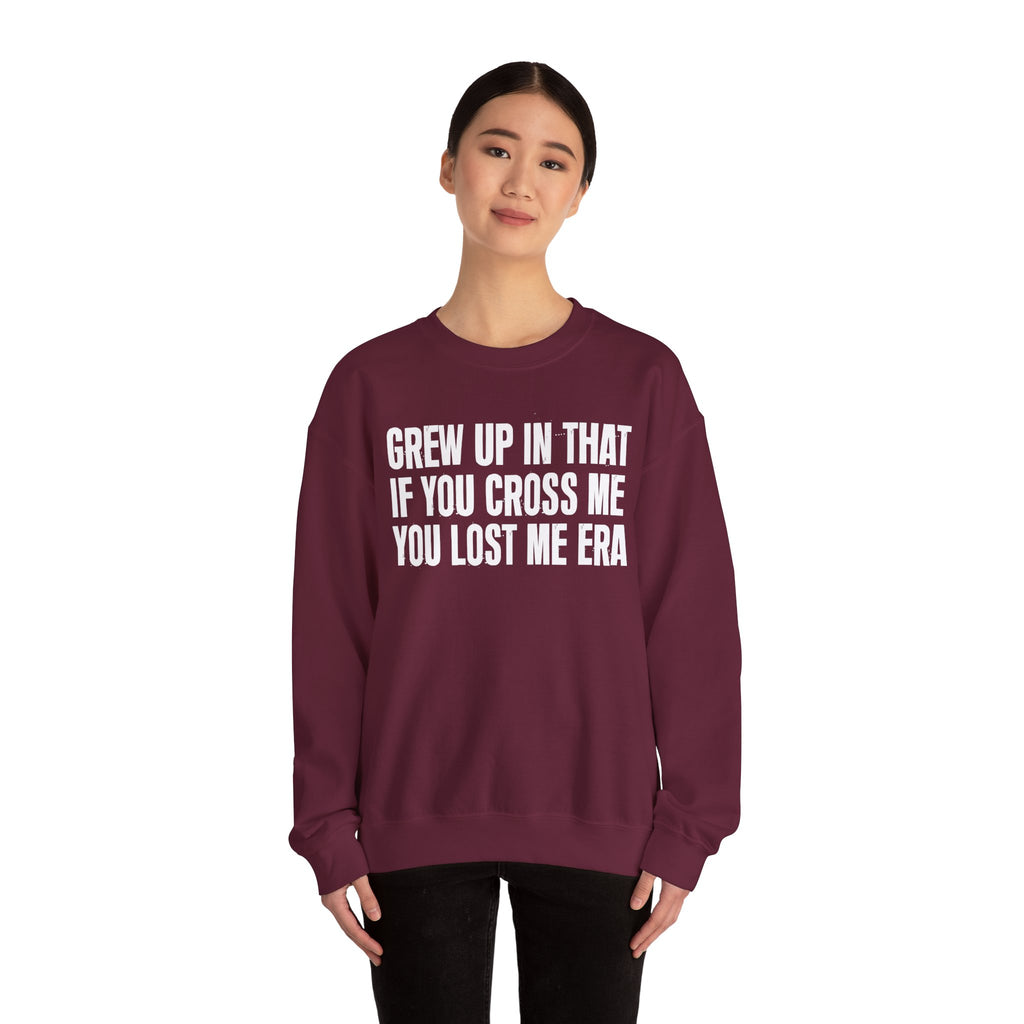 Grew Up In That If You Cross Me You Lost Me Era - Funny Back In The Days Sweatshirt