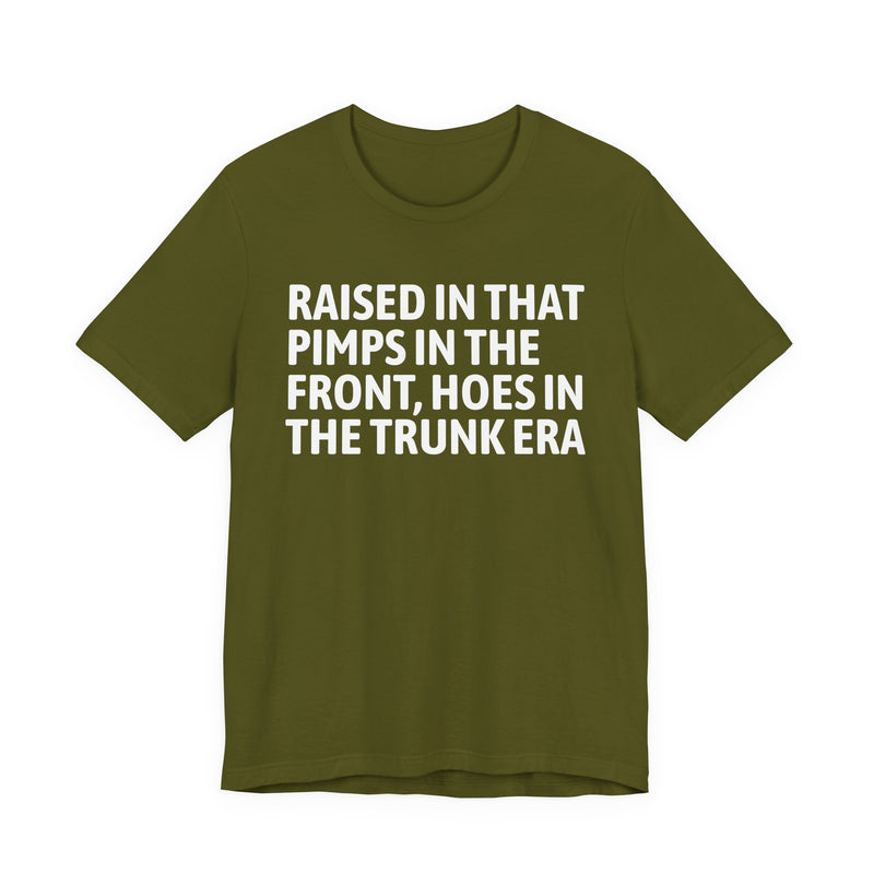 Raised In That Pimps In The Front Hoes In The Trunk Era — Funny Back In The Day Statement T-Shirt