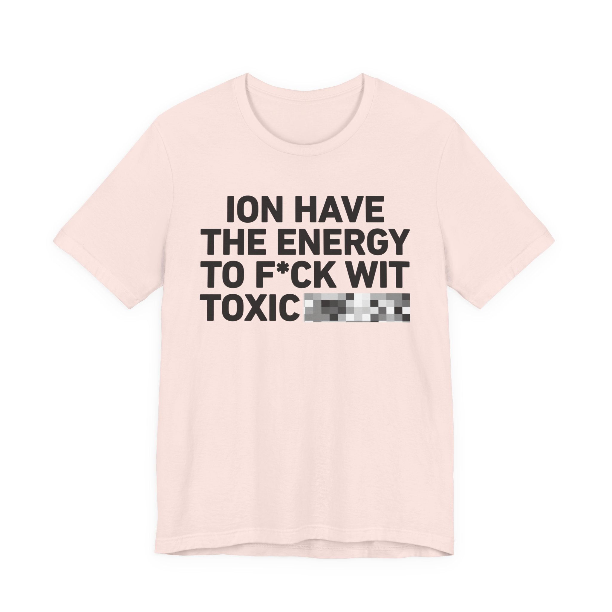 I Don’t Have the Energy to Fuck Wit Toxic (Bitches/Niggas) - Funny Energy Statement T-Shirt