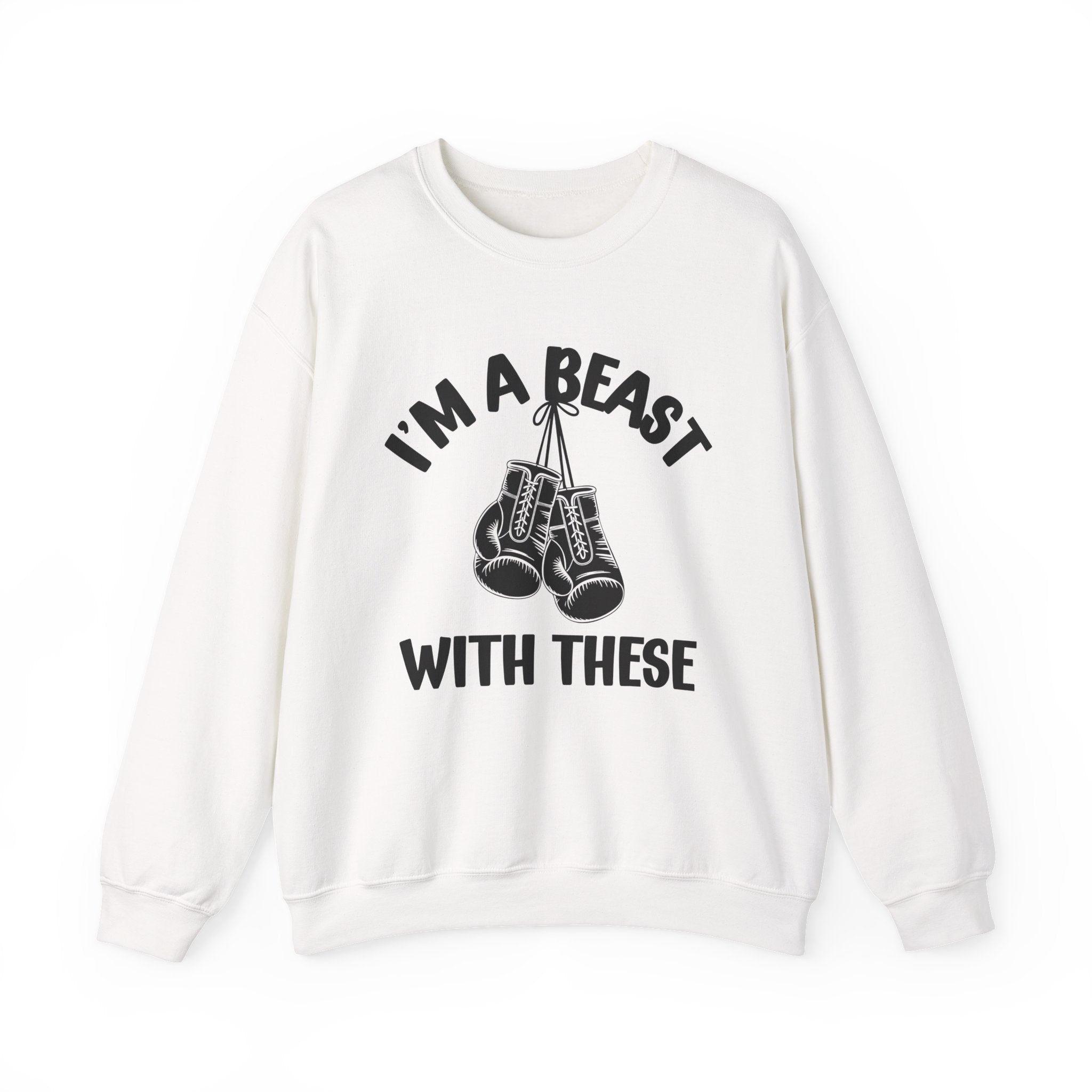 I'm A Beast Wit These With These - Funny Boxing MMA Fighter Sweatshirt