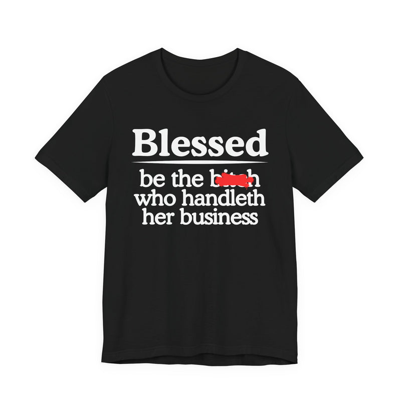 Blessed Be The Bitch Who Handleth  Her Business — Funny Inspirational T-shirt