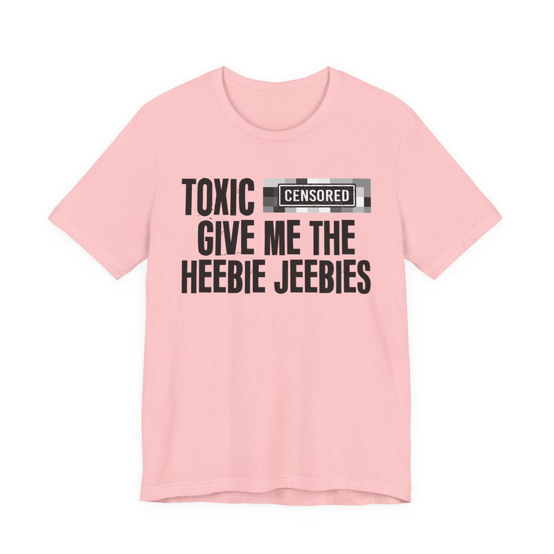 Toxic [Censored] Give Me The Heebie Jeebies - T-Shirt