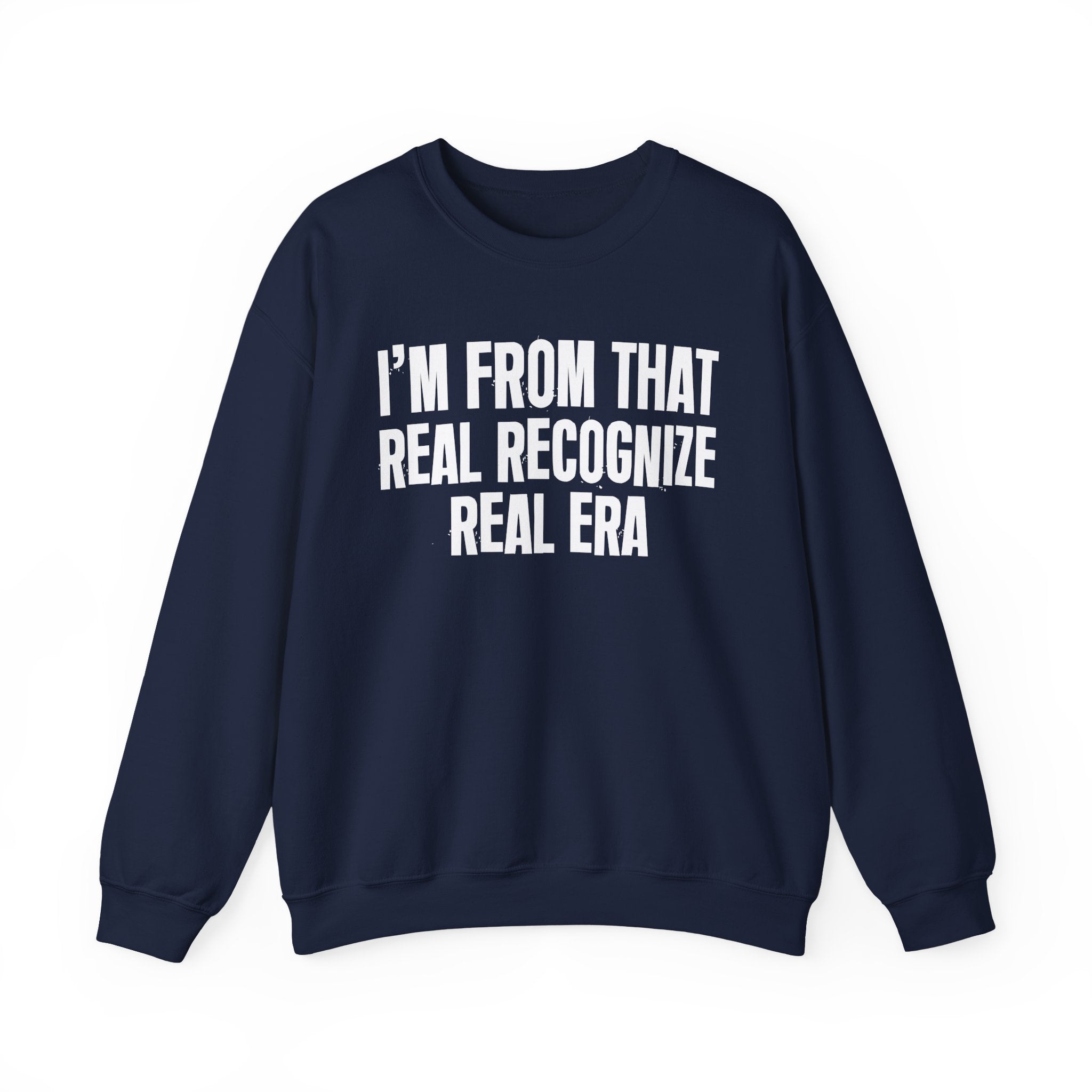 I'm From That Real Recognize Real Era - Funny Growing Up Sweatshirt